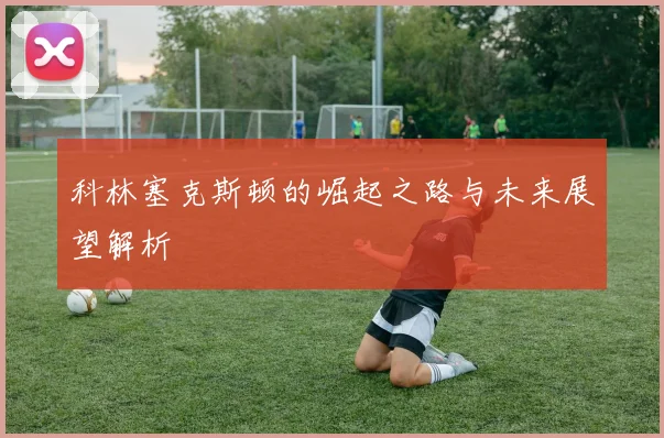 科林塞克斯顿的崛起之路与未来展望解析