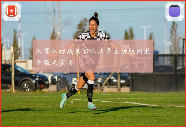 汉堡队迎战基尔队力争主场胜利展现强大实力