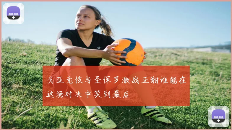 戈亚竞技与圣保罗激战正酣谁能在这场对决中笑到最后